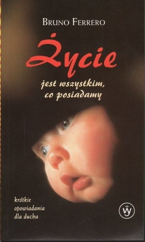 Życie jest wszystkim, co posiadamy - Bruno Ferrero