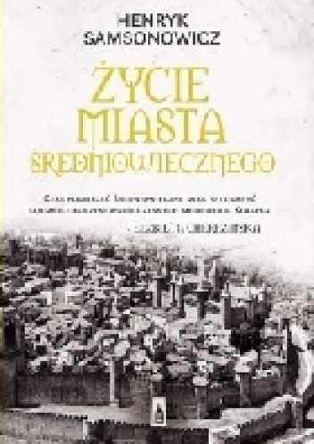 Życie miasta średniowiecznego - Henryk Samsonowicz