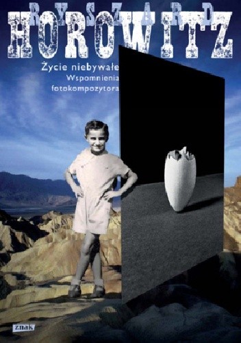 Życie niebywałe. Wspomnienia Fotokompozytora - Ryszard Horowitz