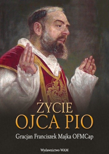 Życie Ojca Pio - Gracjan Franciszek Majka