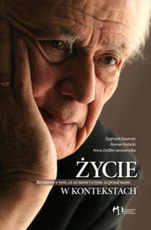 Życie w kontekstach : rozmowy o tym, co za nami i o tym, co przed nami - Zygmunt Bauman