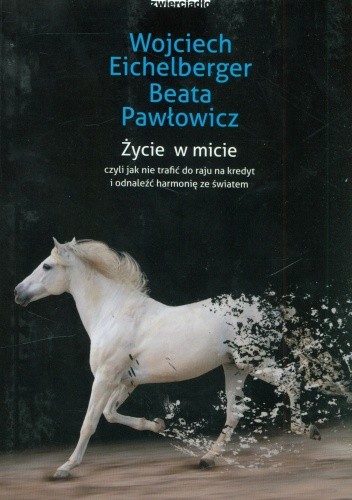 Życie w micie, czyli jak nie trafić do raju na kredyt i odnaleźć harmonię ze światem - Wojciech Eichelberger