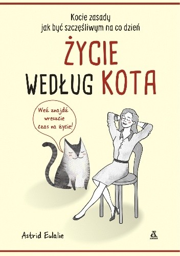 Życie według kota. Kocie zasady, jak być szczęśliwym na co dzień - Astrid Eulalie
