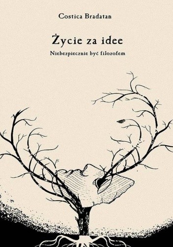 Życie za idee. Niebezpiecznie być filozofem - Costica Bradatan