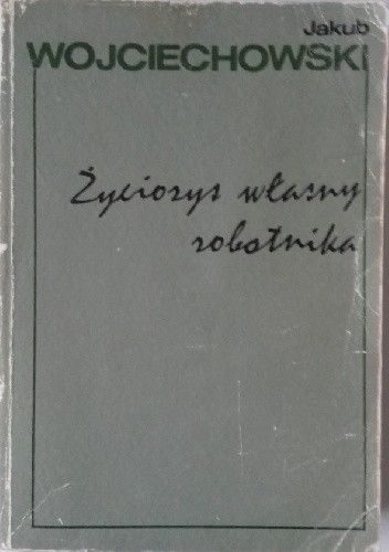 Życiorys własny robotnika - Jakub Wojciechowski