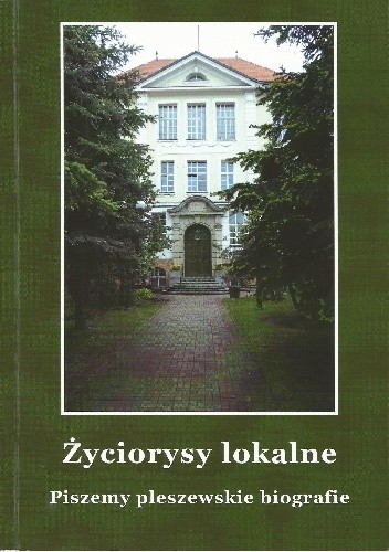 Życiorysy lokalne. Piszemy pleszewskie biografie - praca zbiorowa