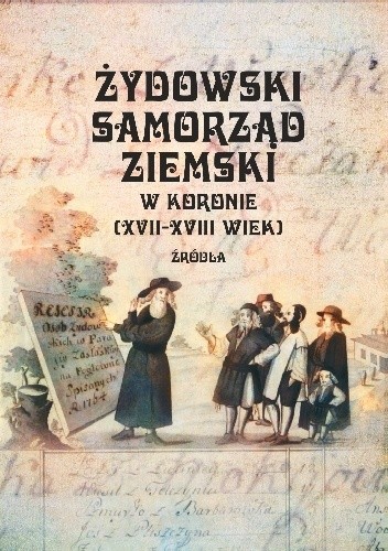Żydowski samorząd ziemski w Koronie (XVII-XVIII wiek). Źródła - Adam Kaźmierczyk