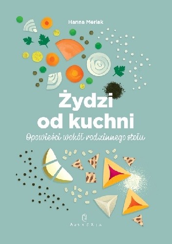 Żydzi od kuchni Opowieści wokół rodzinnego stołu - Hanna Merlak