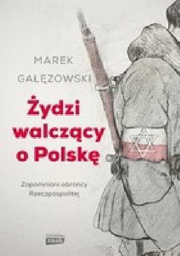Żydzi walczący o Polskę. Zapomniani obrońcy Rzeczpospolitej - Marek Gałęzowski