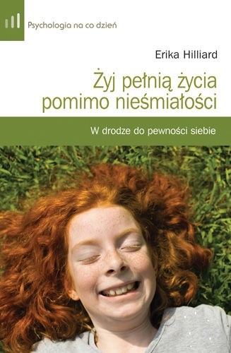 Żyj pełnią życia pomimo nieśmiałości i lęku. W drodze do pewności siebie - Erika Hilliard