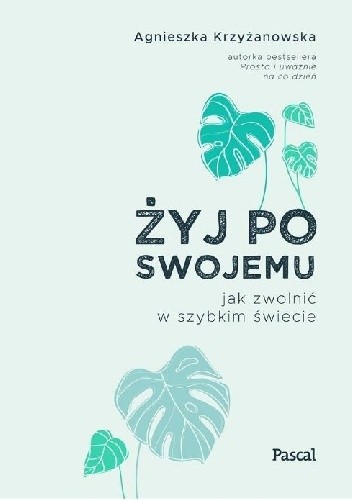 Żyj po swojemu. Jak zwolnić w szybkim świecie - Agnieszka Krzyżanowska