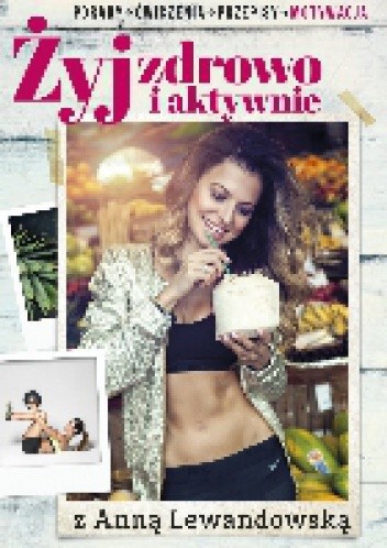 Żyj zdrowo i aktywnie z Anną Lewandowską - Anna Lewandowska