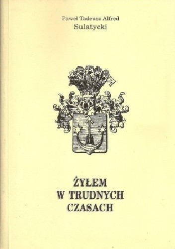 Żyłem w trudnych czasach. - Paweł Tadeusz Alfred Sulatycki