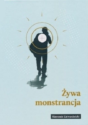 Żywa monstrancja - Sławomir Zatwardnicki