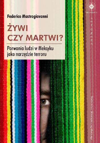 Żywi czy martwi? Porwania ludzi w Meksyku jako narzędzie terroru - Federico Mastrogiovanni
